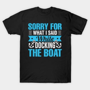 sorry for what i said while docking the boat T-Shirt